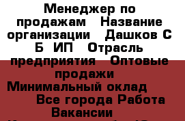 Менеджер по продажам › Название организации ­ Дашков С.Б, ИП › Отрасль предприятия ­ Оптовые продажи › Минимальный оклад ­ 35 000 - Все города Работа » Вакансии   . Кемеровская обл.,Юрга г.